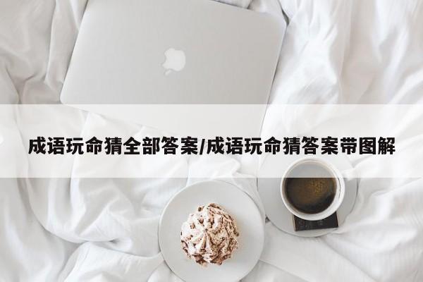 成语玩命猜全部答案/成语玩命猜答案带图解
