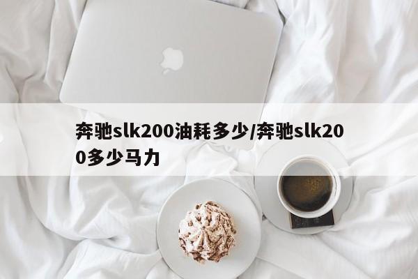 奔驰slk200油耗多少/奔驰slk200多少马力