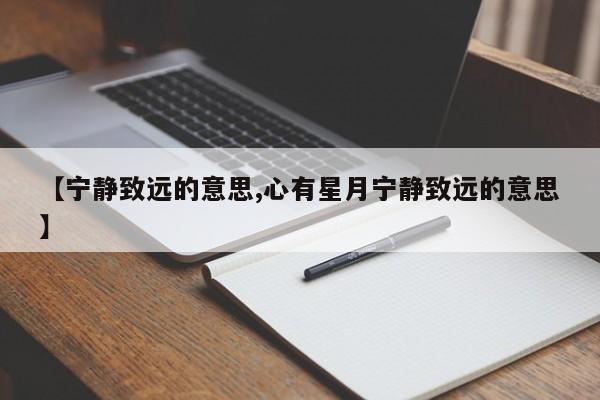 【宁静致远的意思,心有星月宁静致远的意思】