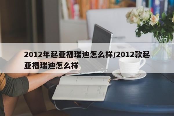 2012年起亚福瑞迪怎么样/2012款起亚福瑞迪怎么样