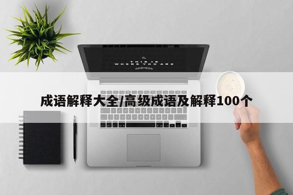 成语解释大全/高级成语及解释100个