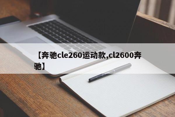 【奔驰cle260运动款,cl2600奔驰】
