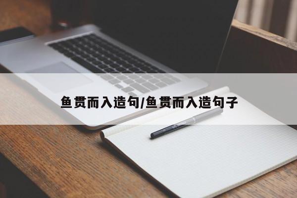 鱼贯而入造句/鱼贯而入造句子