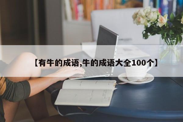 【有牛的成语,牛的成语大全100个】
