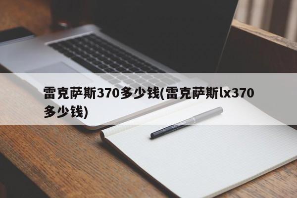雷克萨斯370多少钱(雷克萨斯lx370多少钱)