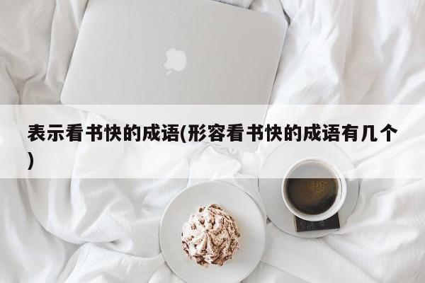 表示看书快的成语(形容看书快的成语有几个)