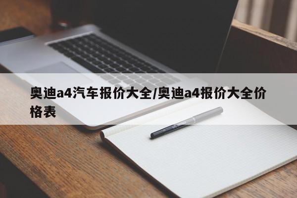 奥迪a4汽车报价大全/奥迪a4报价大全价格表